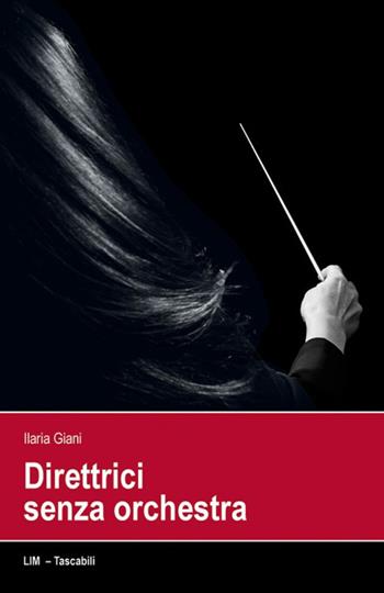 Direttrici senza orchestra - Ilaria Giani - Libro LIM 2020, Tascabili | Libraccio.it