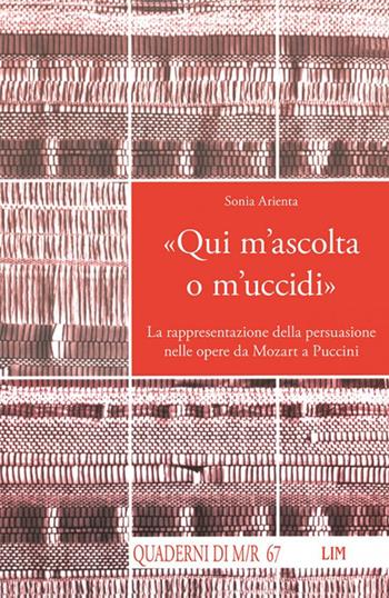 «Qui m'ascolta o m'uccidi». La rappresentazione della persuasione nelle opere da Mozart a Puccini - Sonia Arienta - Libro LIM 2020, Quaderni di Musica/realtà | Libraccio.it