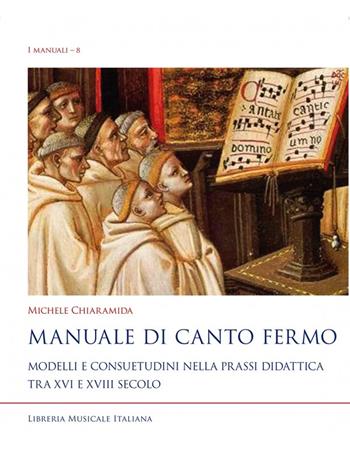 Manuale di canto fermo. Modelli e consuetudini nella prassi didattica tra XVI e XVIII secolo - Michele Chiaramida - Libro LIM 2020, I manuali | Libraccio.it