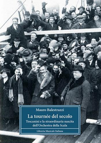 La tournée del secolo. Toscanini e la straordinaria nascita dell'Orchestra della Scala - Mauro Balestrazzi - Libro LIM 2020, Bibliotheca musicologica | Libraccio.it