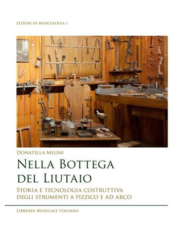 Nella bottega del liutaio. Storia e tecnologia costruttiva degli strumenti a pizzico e ad arco - Donatella Melini - Libro LIM 2021, Lezioni di musicologia | Libraccio.it