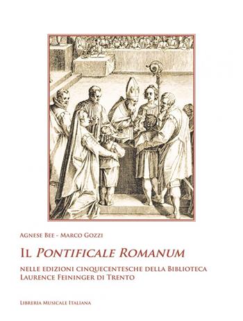 Il Pontificale Romanum nelle edizioni cinquecentesche della Biblioteca Laurence Feininger di Trento. Con DVD video - Agnese Bee, Marco Gozzi - Libro LIM 2021, Monumenta liturgiae et cantus | Libraccio.it