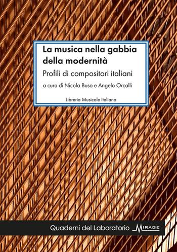 La musica nella gabbia della modernità. Profili di compositori italiani  - Libro LIM 2021, Quaderni del Laboratorio Mirage | Libraccio.it