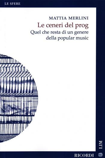 Le ceneri del prog. Quel che resta di un genere della popular music - Mattia Merlini - Libro LIM 2021, Le sfere. Nuova serie | Libraccio.it