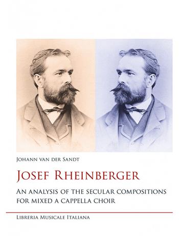 Josef Rheinberger. An analysis of the secular compositions for mixed a cappella choir - Johann Van der Sandt - Libro LIM 2021, Ars musicalis. Musica, musicologia e didattica | Libraccio.it