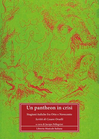 Un pantheon in crisi. Stagioni italiche fra Otto e Novecento. Scritti di Cesare Orselli  - Libro LIM 2021, Strumenti della ricerca musicale | Libraccio.it