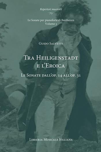 Tra Heiligenstadt e l’Eroica. Le Sonate dall’op. 14 all’op. 31. Le Sonate per pianoforte di Beethoven. Vol. 3 - Guido Salvetti - Libro LIM 2020, Repertori musicali. Storia, analisi, interpretazione | Libraccio.it