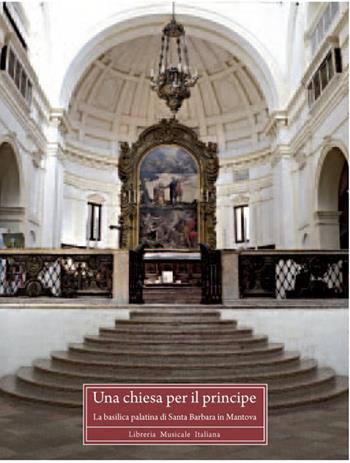 Una chiesa per il principe. La basilica palatina di Santa Barbara in Mantova. Ediz. illustrata  - Libro LIM 2024, Gaude Barbara Beata | Libraccio.it