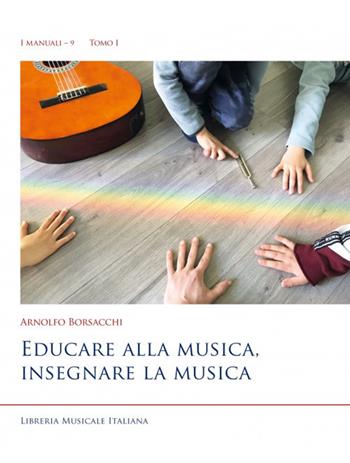 Educare alla musica, insegnare la musica - Arnolfo Borsacchi - Libro LIM 2021, I manuali | Libraccio.it