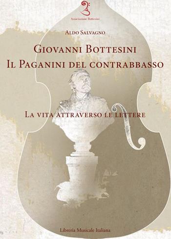 Giovanni Bottesini. Il Paganini del contrabbasso. La vita attraverso le lettere - Aldo Salvagno - Libro LIM 2021, Ritratti | Libraccio.it
