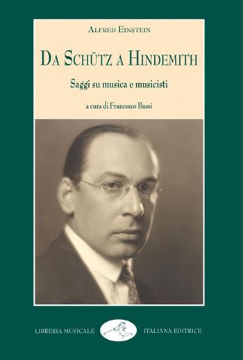 Da Schütz a Hindemith. Saggi su musica e musicisti - Alfred Einstein - Libro LIM 2021, Musica ragionata | Libraccio.it