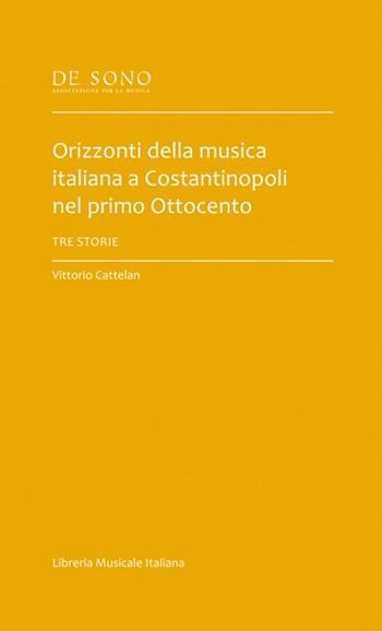 Orizzonti della musica italiana a Costantinopoli nel primo Ottocento. Tre storie - Vittorio Cattelan - Libro LIM 2021, De Sono-Tesi | Libraccio.it