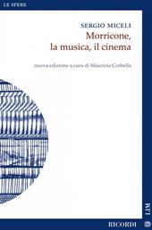 Morricone, la musica, il cinema. Nuova ediz.