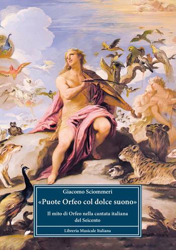 «Puote Orfeo col dolce suono». Il mito di Orfeo nella cantata italiana del Seicento - Giacomo Sciommeri - Libro LIM 2022, Strumenti della ricerca musicale | Libraccio.it