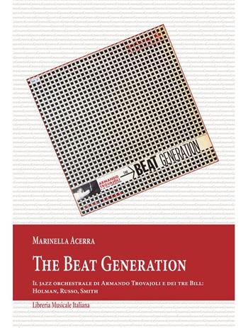 The Beat Generation. Il jazz orchestrale di Armando Trovajoli e dei tre Bill: Holman, Russo, Smith - Marinella Acerra - Libro LIM 2023, Grooves | Libraccio.it