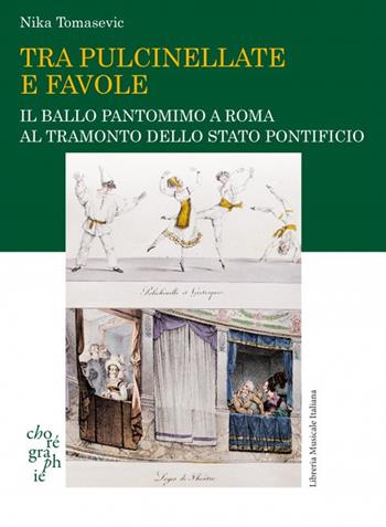 Tra pulcinellate e favole. Il ballo pantomimo a Roma al tramonto dello Stato Pontificio - Nika Tomasevic - Libro LIM 2023, Chorégraphie. Ricerche sulla danza | Libraccio.it