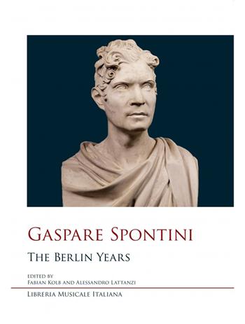 Gaspare Spontini. The Berlin years - Fabian Kolb, Alessandro Lattanzi - Libro LIM 2023, Studi e saggi | Libraccio.it