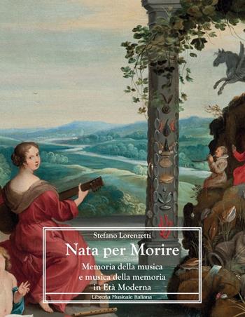 Nata per morire. Memoria della musica e musica della memoria in età moderna - Stefano Lorenzetti - Libro LIM 2023, Connotazioni | Libraccio.it