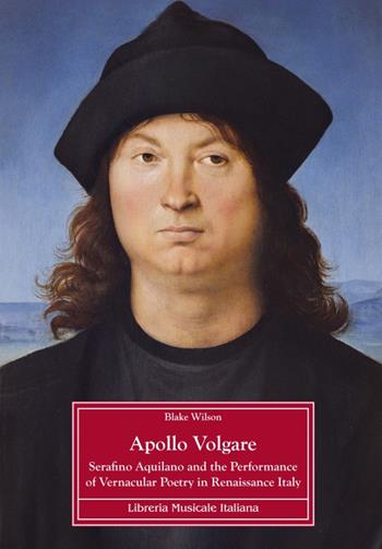 Apollo Volgare. Serafino Aquilano and the performance of vernacular poetry in Renaissance Italy - Blake Wilson - Libro LIM 2024, Documenti di storia musicale abruzzese | Libraccio.it