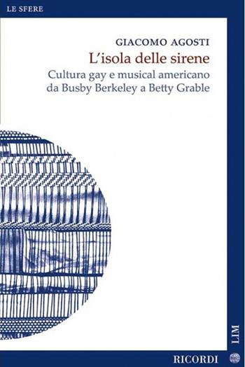 L'isola delle sirene. Cultura gay e musical americano da Busby Berkeley a Betty Grable - Giacomo Agosti - Libro LIM 2025, Le sfere. Nuova serie | Libraccio.it