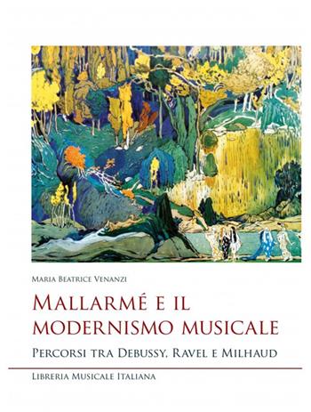 Mallarmé e il modernismo musicale. Percorsi tra Debussy, Ravel e Milhaud - Maria Beatrice Venanzi - Libro LIM 2025, Studi e saggi | Libraccio.it