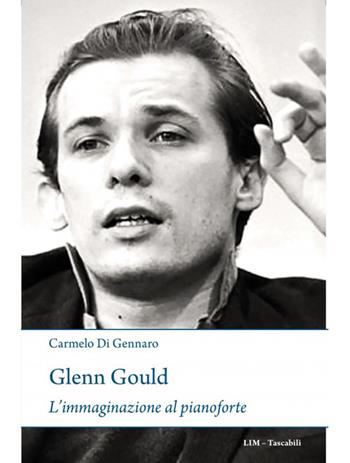 Glenn Gould. L'immaginazione al pianoforte - Carmelo Di Gennaro - Libro LIM 2025, Tascabili | Libraccio.it