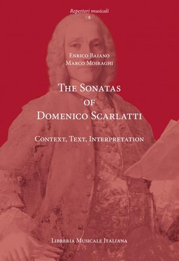 The sonatas of Domenico Scarlatti. Context, text, interpretation - Enrico Baiano, Marco Moiraghi - Libro LIM 2024, Repertori musicali. Storia, analisi, interpretazione | Libraccio.it
