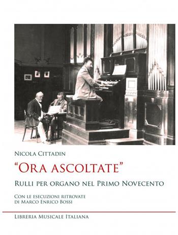 «Ora ascoltate». Rulli per organo nel primo Novecento. Con le esecuzioni ritrovate di Marco Enrico Bossi - Nicola Cittadin - Libro LIM 2024, Studi di organologia | Libraccio.it