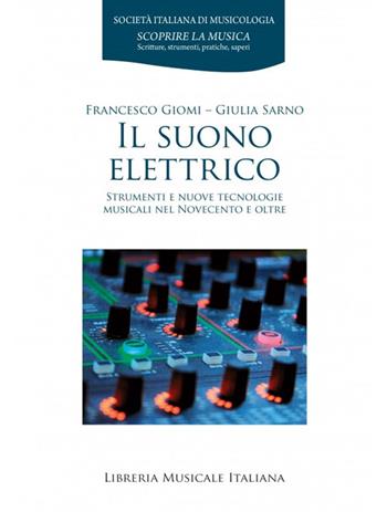 Il suono elettrico. Strumenti e nuove tecnologie musicali nel Novecento e oltre - Francesco Giomi, Giulia Sarno - Libro LIM 2024, Scoprire la musica | Libraccio.it