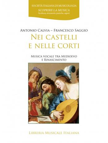 Nei castelli e nelle corti. Musica vocale tra Medioevo e Rinascimento - Antonio Calvia, Francesco Saggio - Libro LIM 2025, Scoprire la musica | Libraccio.it
