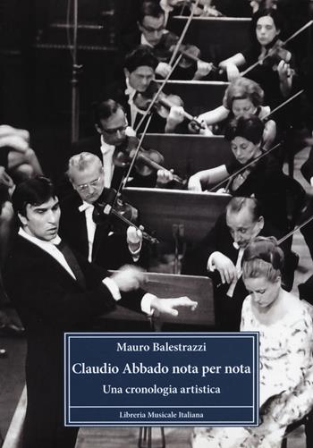 Claudio Abbado nota per nota. Una cronologia artistica - Mauro Balestrazzi - Libro LIM 2024 | Libraccio.it
