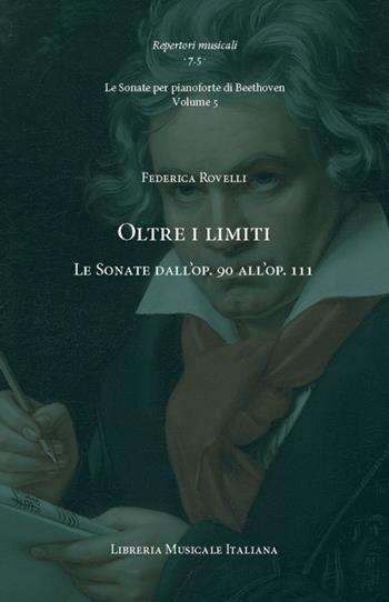 Oltre i limiti. Le Sonate dall’op. 90 all’op. 111. Le Sonate per pianoforte di Beethoven. Vol. 5 - Federica Rovelli - Libro LIM 2024, Repertori musicali. Storia, analisi, interpretazione | Libraccio.it