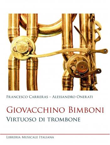 Giovacchino Bimboni. Virtuoso di trombone - Francesco Carreras, Alessandro Onerati - Libro LIM 2023, Studi di organologia | Libraccio.it
