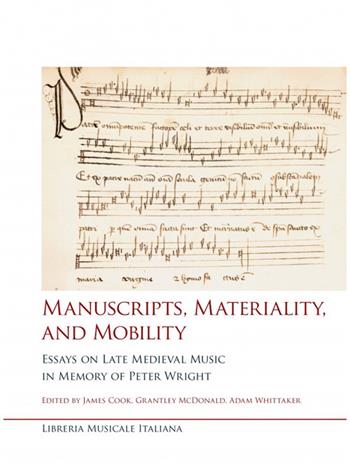 Manuscripts, materiality, and mobility. Essays on late medieval music in memory of Peter Wright  - Libro LIM 2024, Studi e saggi | Libraccio.it