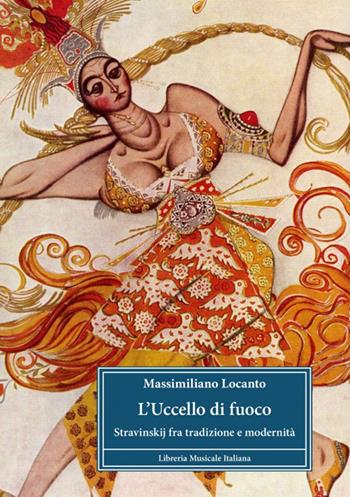 L'uccello di fuoco. Stravinskij fra tradizione e modernità - Massimiliano Locanto - Libro LIM 2024, Biblioteca musicale | Libraccio.it