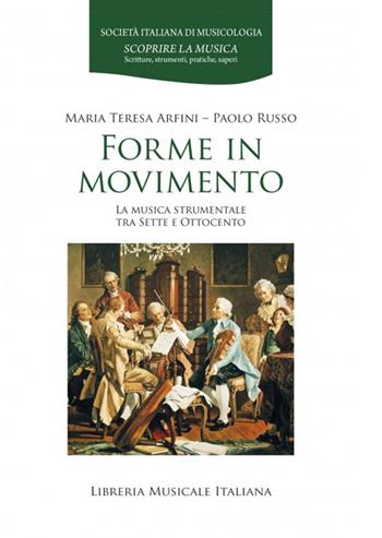 Forme in movimento. La musica strumentale tra Sette e Ottocento - Maria Teresa Arfini, Paolo Russo - Libro LIM 2024, Scoprire la musica serie II. Strumenti musicali | Libraccio.it