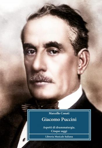 Giacomo Puccini. Aspetti di drammaturgia cinque saggi - Marcello Conati - Libro LIM 2024, Biblioteca musicale | Libraccio.it