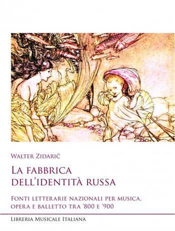 La fabbrica dell'identità russa. Fonti letterarie - Walter Zidaric - Libro LIM 2024, Sediziose voci. Studi sul melodramma | Libraccio.it