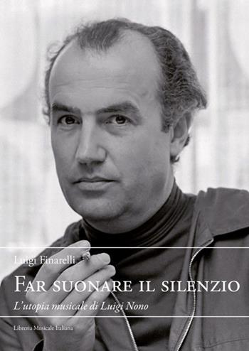 Far suonare il silenzio. L'utopia musicale di Luigi Nono - Luigi Finareli - Libro LIM 2024, Quaderni di musica/realtà. Supplemento | Libraccio.it