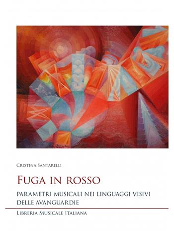 Fuga in rosso. Parametri musicali nei linguaggi visivi delle avanguardie - Cristina Santarelli - Libro LIM 2024, Studi e saggi | Libraccio.it