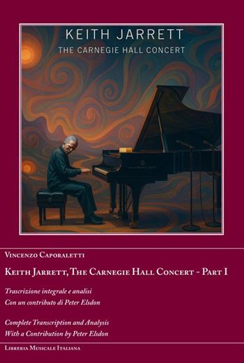 Keith Jarrett. The Carnegie Hall Concert. Ediz. italiana e inglese. Vol. 1: Trascrizione integrale e analisi - Vincenzo Caporaletti - Libro LIM 2025, Grooves | Libraccio.it