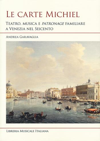 Le carte Michiel. Treatro, musica e patronage familiare - Andrea Garavaglia - Libro LIM 2025, Studi e saggi | Libraccio.it