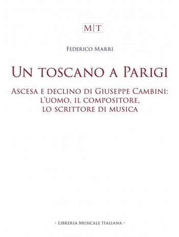 Un toscano a Parigi. Ascesa e declino di Giuseppe Cambini: l’uomo, il compositore, lo scrittore di musica - Federico Marri - Libro LIM 2026, MusicaToscana. Studi e Testi | Libraccio.it