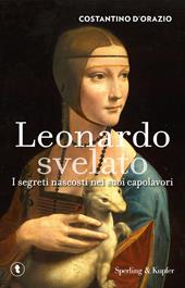 Leonardo svelato. I segreti nascosti nei suoi capolavori