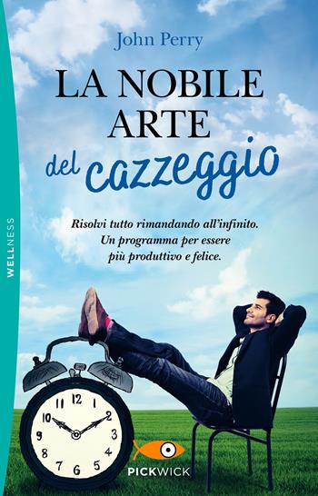 La nobile arte del cazzeggio. Risolvi tutto rimandando all'infinito. Un programma per essere più produttivo e felice - John Perry - Libro Sperling & Kupfer 2020, Pickwick. Wellness | Libraccio.it