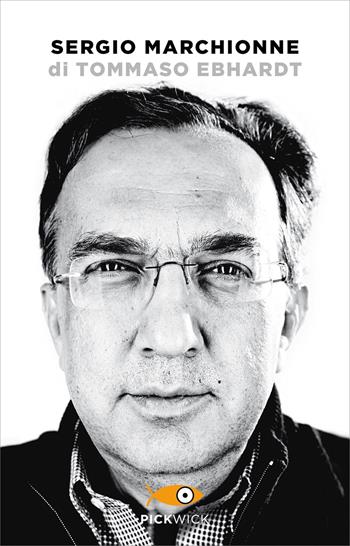 Sergio Marchionne - Tommaso Ebhardt - Libro Sperling & Kupfer 2020, Pickwick | Libraccio.it