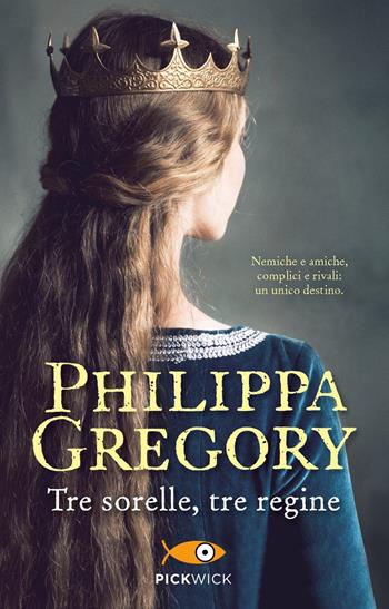 Tre sorelle, tre regine - Philippa Gregory - Libro Sperling & Kupfer 2021, Pickwick | Libraccio.it