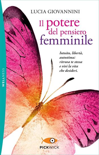 Il potere del pensiero femminile. Intuito, libertà, autostima: ritrova te stessa e vivi la vita che desideri - Lucia Giovannini - Libro Sperling & Kupfer 2021, Pickwick. Wellness | Libraccio.it