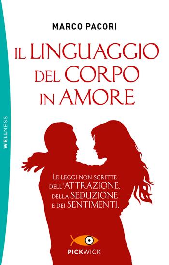 Il linguaggio del corpo in amore. Le leggi non scritte dell'attrazione, della seduzione e dei sentimenti - Marco Pacori - Libro Sperling & Kupfer 2021, Pickwick. Wellness | Libraccio.it