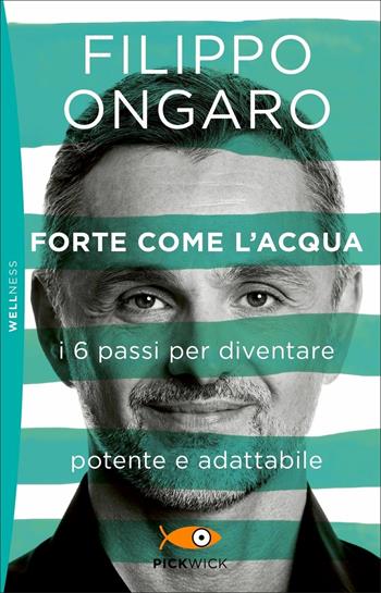 Forte come l'acqua. I 6 passi per diventare potente e adattabile - Filippo Ongaro - Libro Sperling & Kupfer 2021, Pickwick. Wellness | Libraccio.it